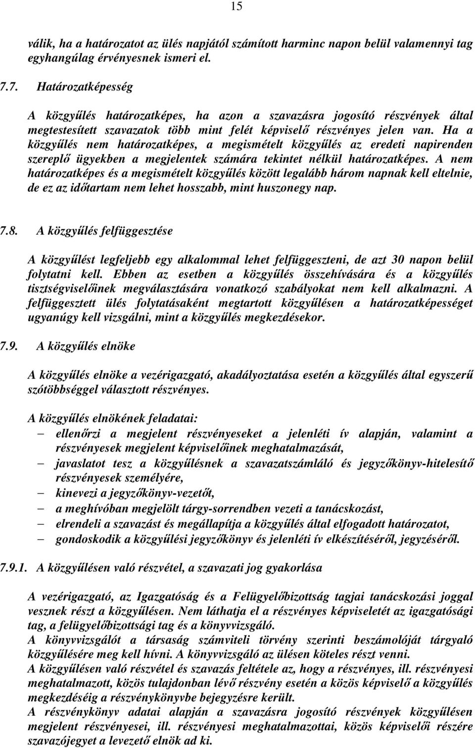 Ha a közgyűlés nem határozatképes, a megismételt közgyűlés az eredeti napirenden szereplő ügyekben a megjelentek számára tekintet nélkül határozatképes.