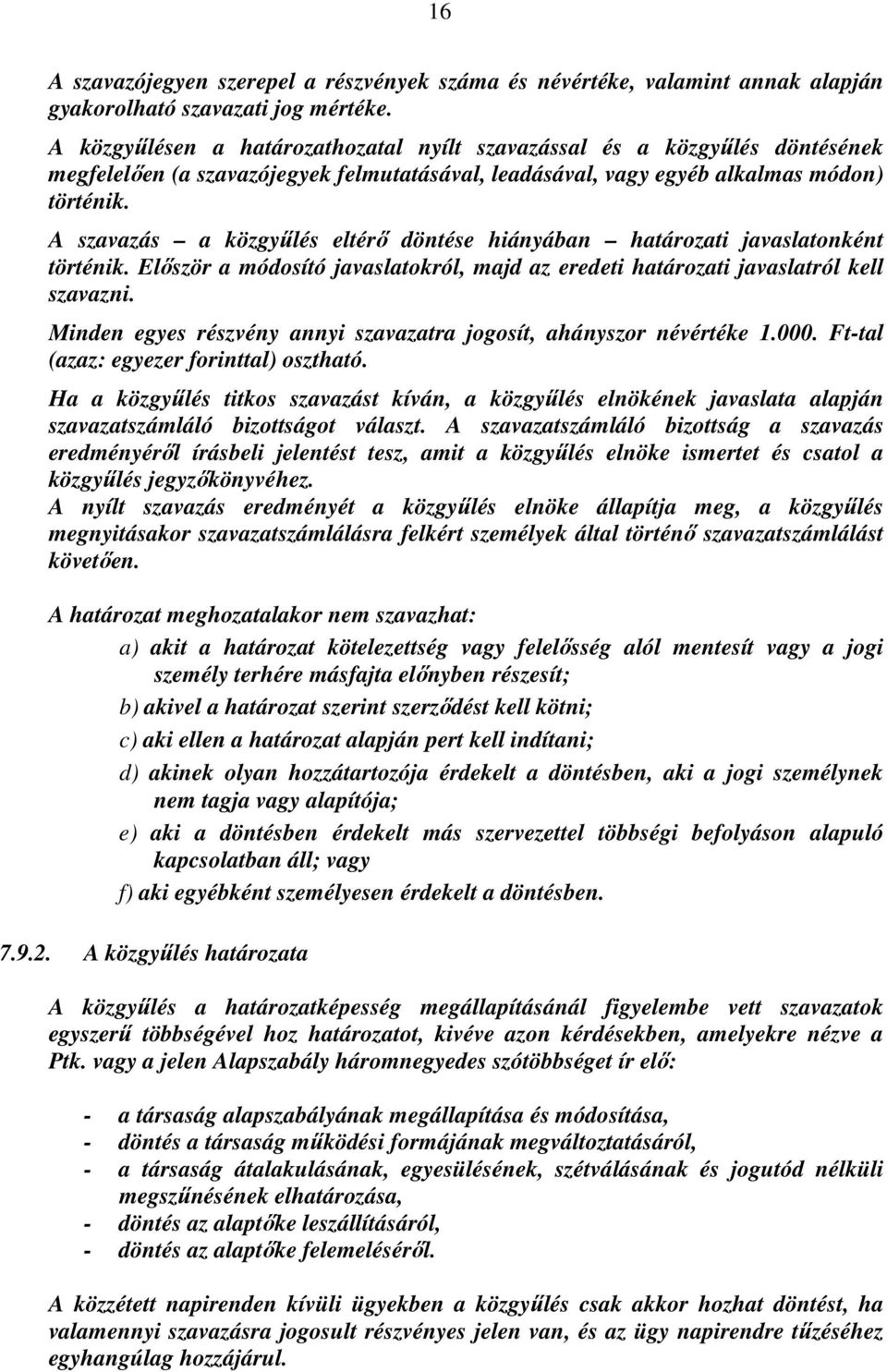 A szavazás a közgyűlés eltérő döntése hiányában határozati javaslatonként történik. Először a módosító javaslatokról, majd az eredeti határozati javaslatról kell szavazni.