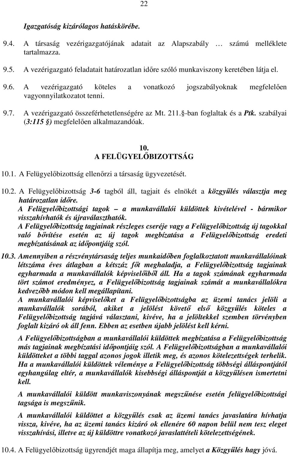 A vezérigazgató összeférhetetlenségére az Mt. 211. -ban foglaltak és a Ptk. szabályai (3:115 ) megfelelően alkalmazandóak. 10. A FELÜGYELŐBIZOTTSÁG 10.1. A Felügyelőbizottság ellenőrzi a társaság ügyvezetését.