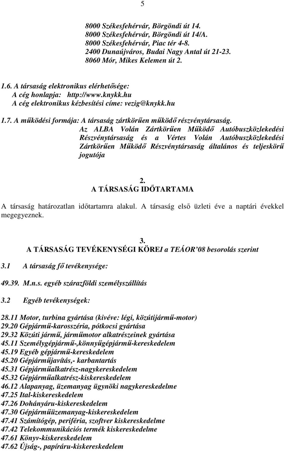 A működési formája: A társaság zártkörűen működő részvénytársaság.