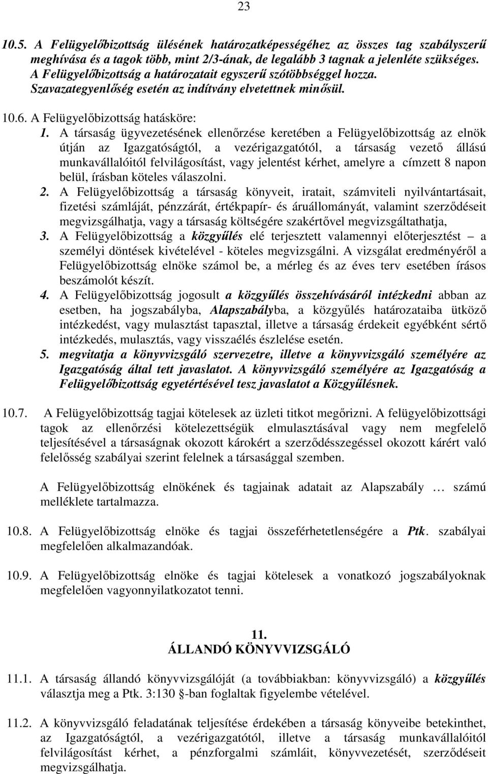 A társaság ügyvezetésének ellenőrzése keretében a Felügyelőbizottság az elnök útján az Igazgatóságtól, a vezérigazgatótól, a társaság vezető állású munkavállalóitól felvilágosítást, vagy jelentést