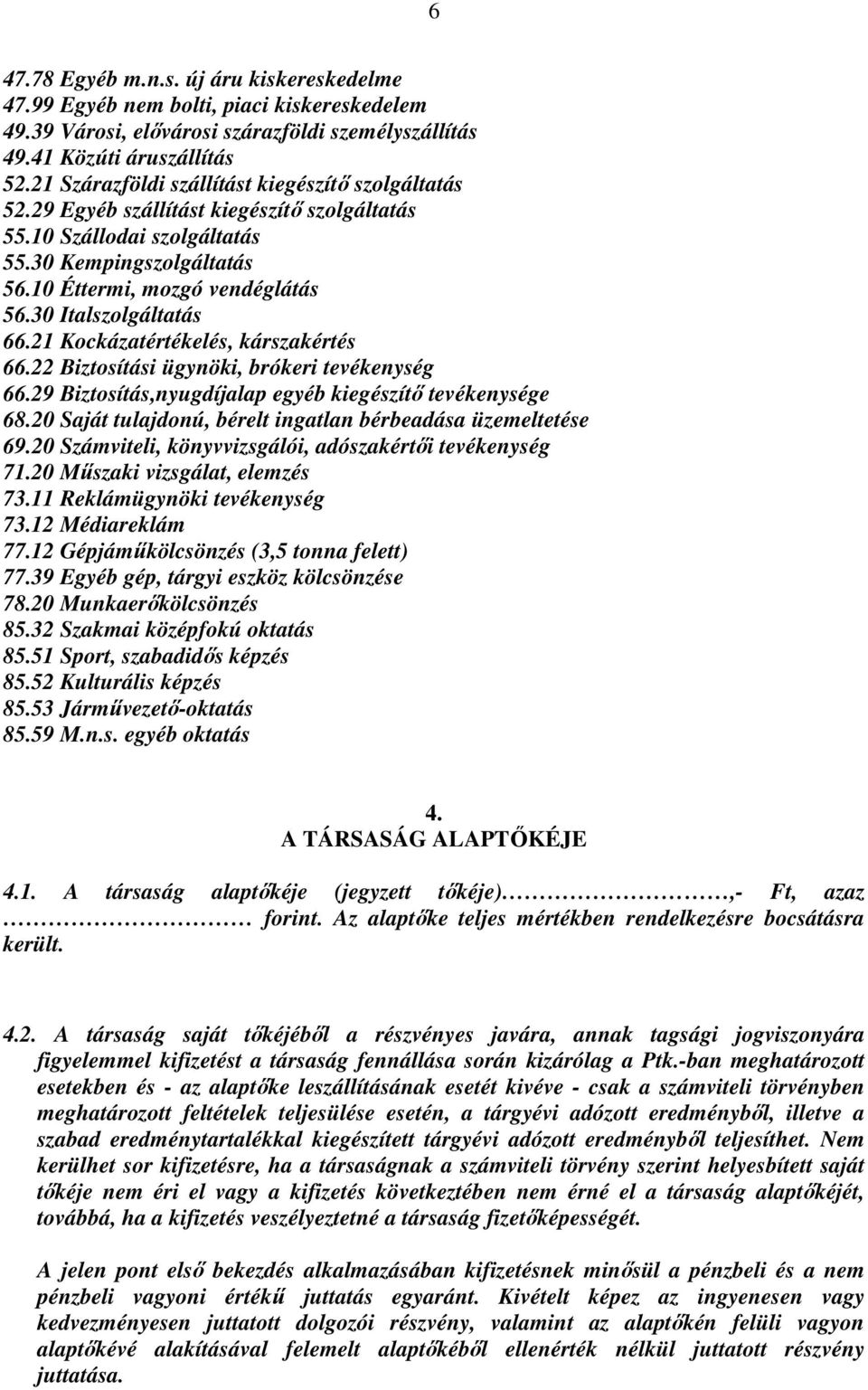 30 Italszolgáltatás 66.21 Kockázatértékelés, kárszakértés 66.22 Biztosítási ügynöki, brókeri tevékenység 66.29 Biztosítás,nyugdíjalap egyéb kiegészítő tevékenysége 68.