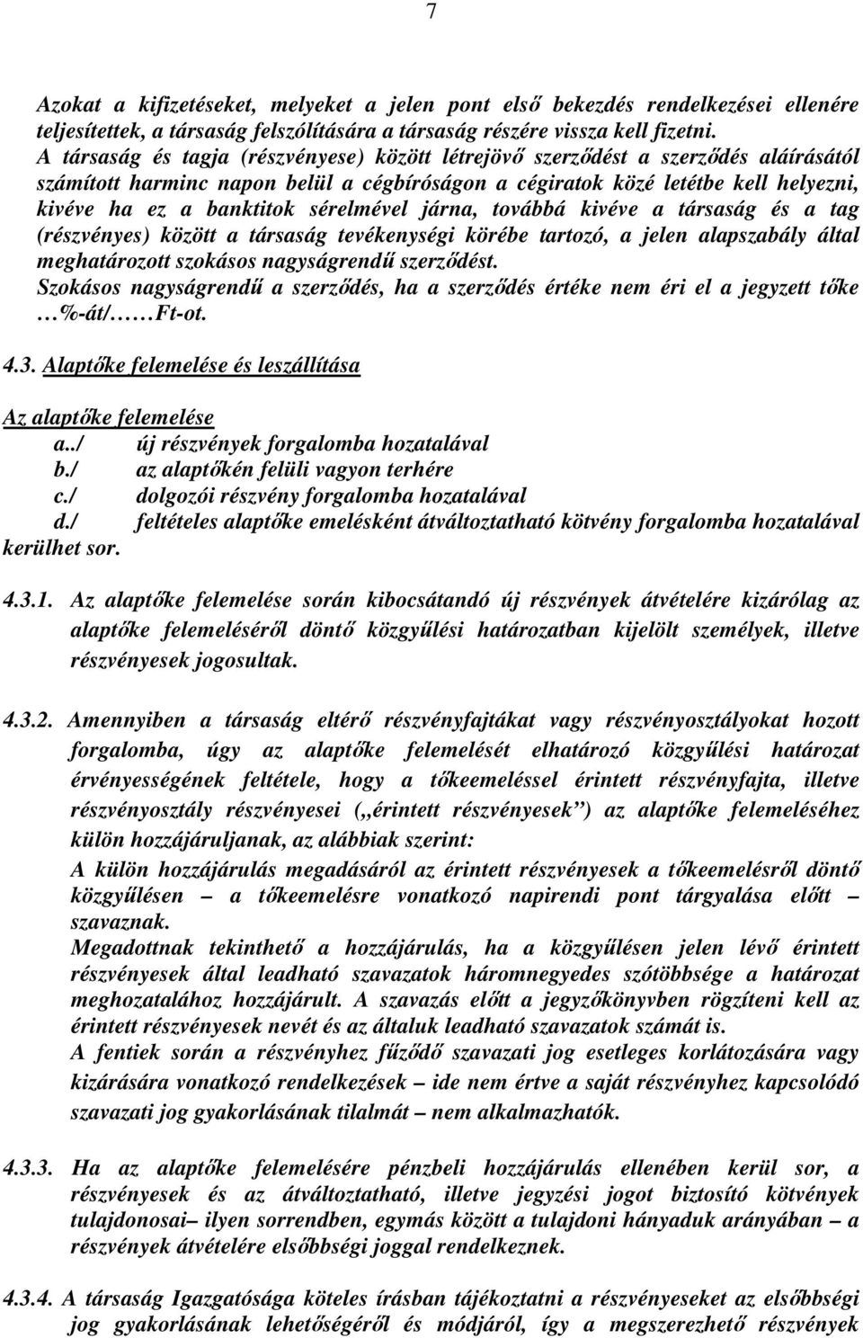 sérelmével járna, továbbá kivéve a társaság és a tag (részvényes) között a társaság tevékenységi körébe tartozó, a jelen alapszabály által meghatározott szokásos nagyságrendű szerződést.