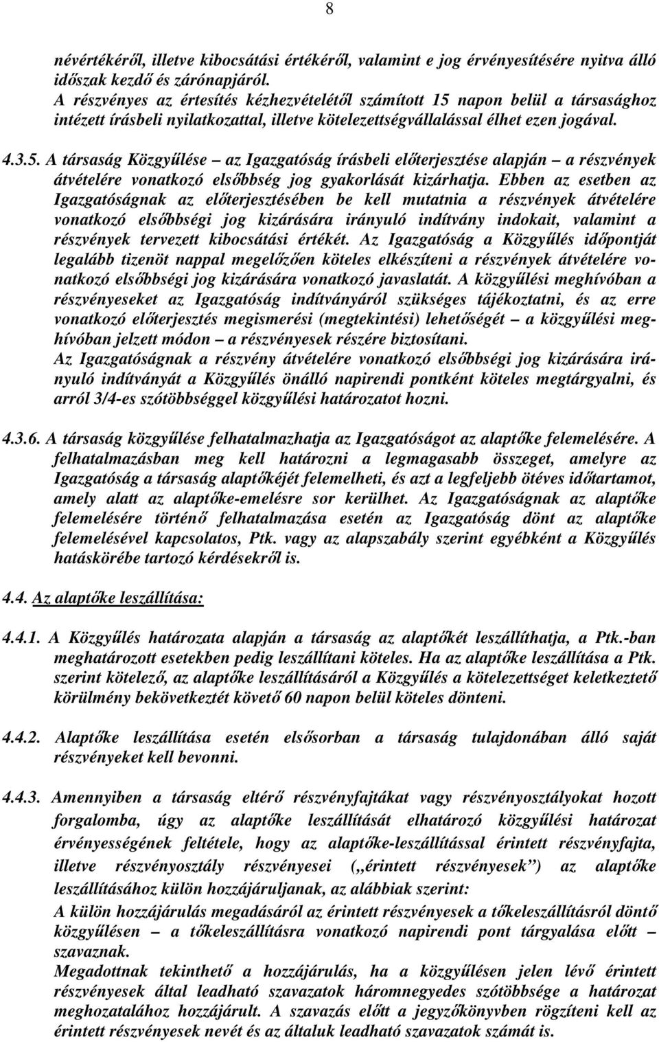 Ebben az esetben az Igazgatóságnak az előterjesztésében be kell mutatnia a részvények átvételére vonatkozó elsőbbségi jog kizárására irányuló indítvány indokait, valamint a részvények tervezett