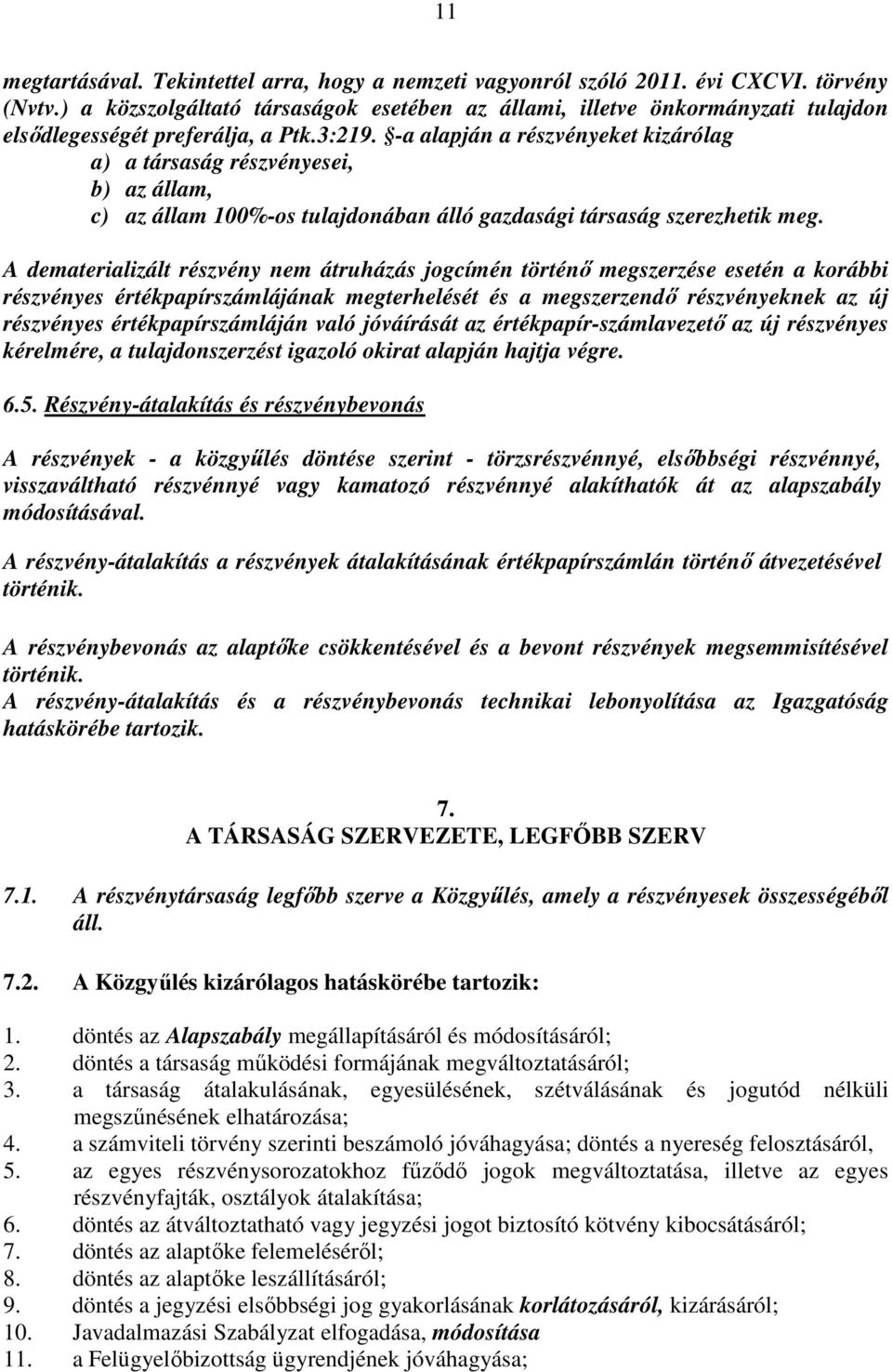 -a alapján a részvényeket kizárólag a) a társaság részvényesei, b) az állam, c) az állam 100%-os tulajdonában álló gazdasági társaság szerezhetik meg.