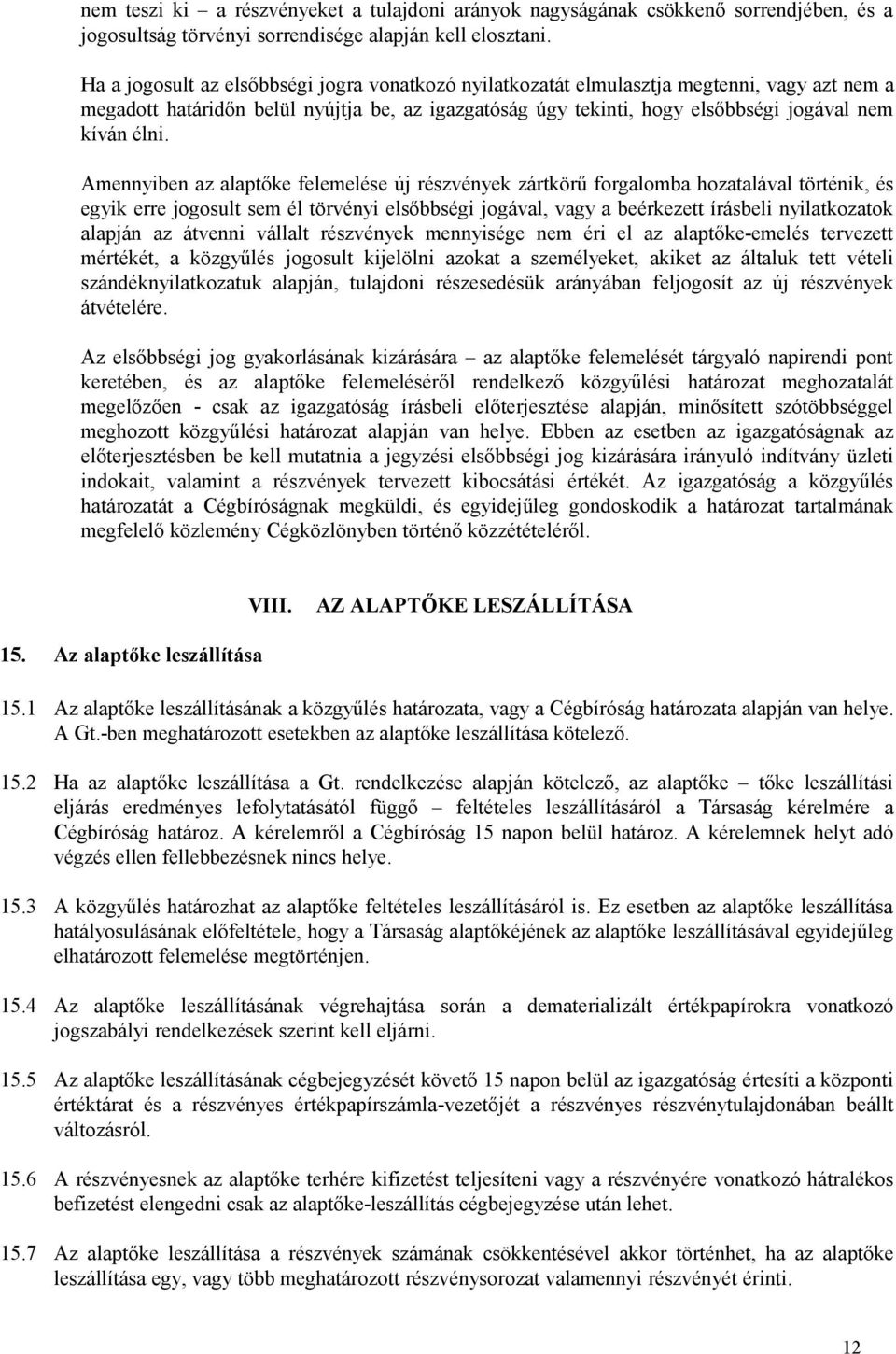 Amennyiben az alaptőke felemelése új részvények zártkörű forgalomba hozatalával történik, és egyik erre jogosult sem él törvényi elsőbbségi jogával, vagy a beérkezett írásbeli nyilatkozatok alapján