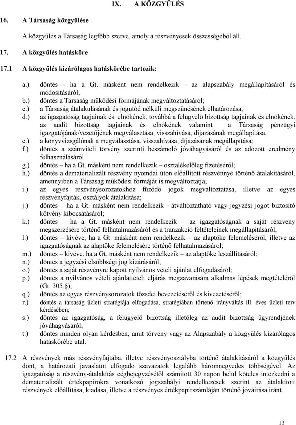 másként nem rendelkezik - az alapszabály megállapításáról és módosításáról; döntés a Társaság működési formájának megváltoztatásáról; a Társaság átalakulásának és jogutód nélküli megszűnésének