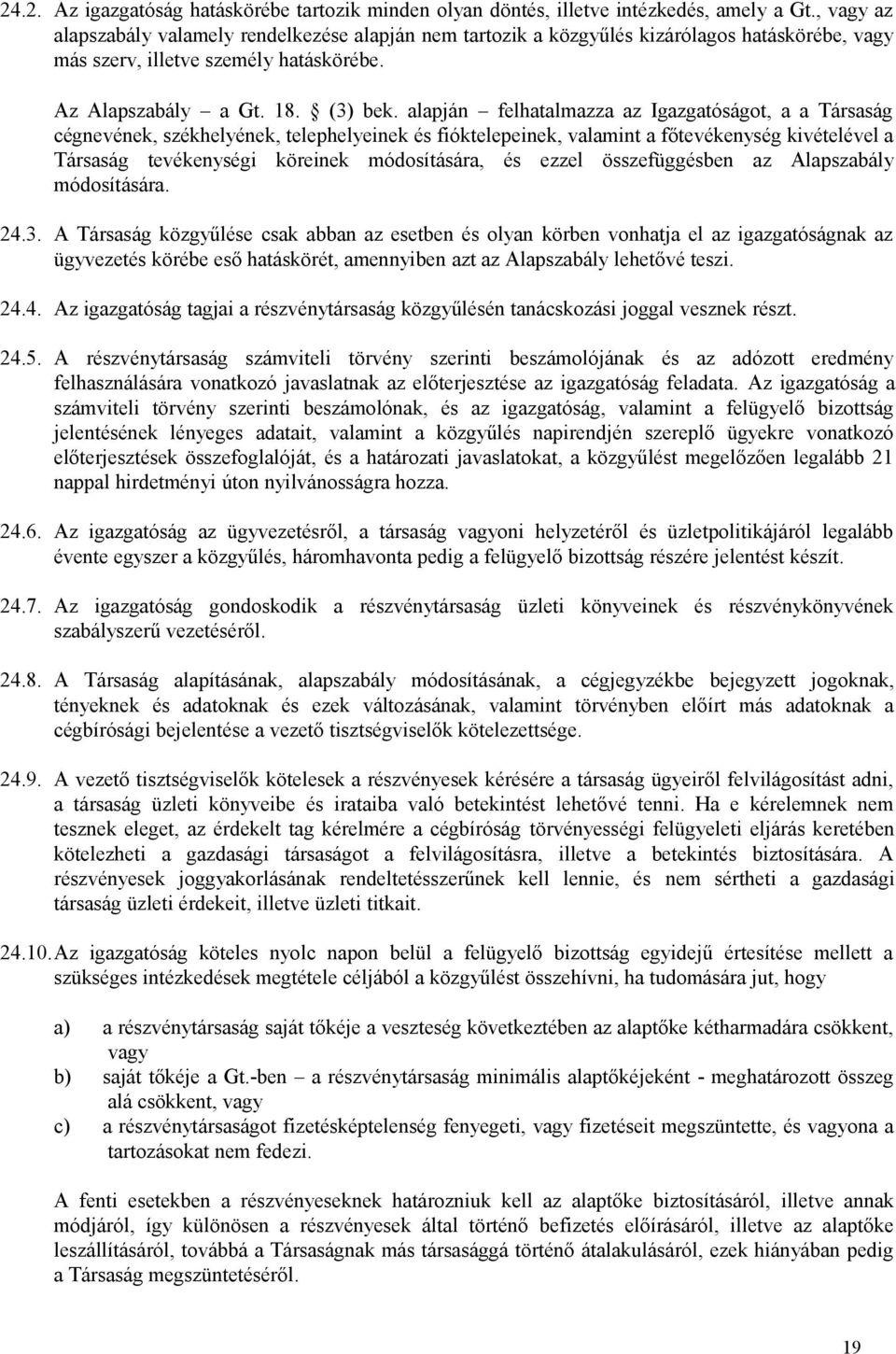 alapján felhatalmazza az Igazgatóságot, a a Társaság cégnevének, székhelyének, telephelyeinek és fióktelepeinek, valamint a főtevékenység kivételével a Társaság tevékenységi köreinek módosítására, és