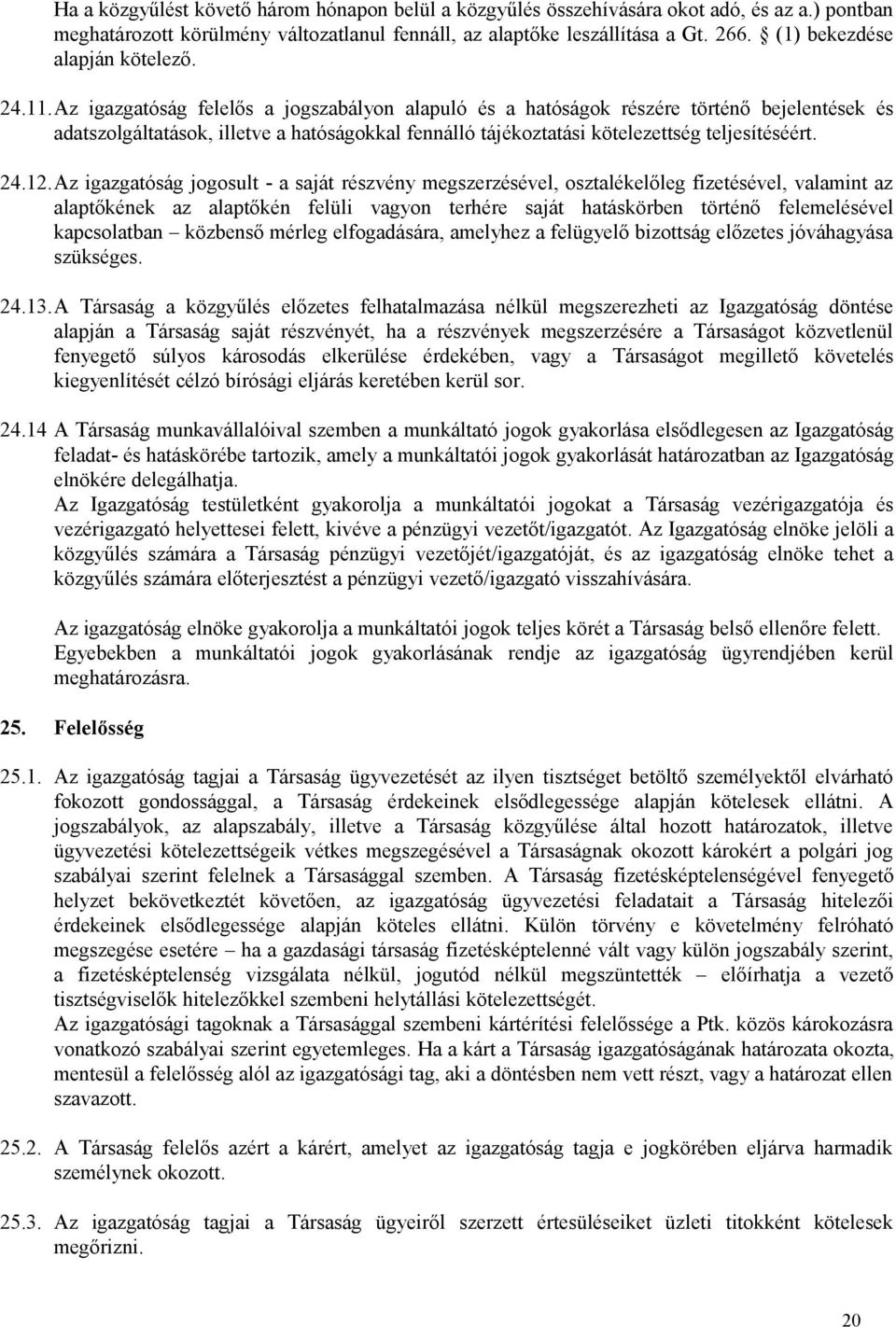 Az igazgatóság felelős a jogszabályon alapuló és a hatóságok részére történő bejelentések és adatszolgáltatások, illetve a hatóságokkal fennálló tájékoztatási kötelezettség teljesítéséért. 24.12.