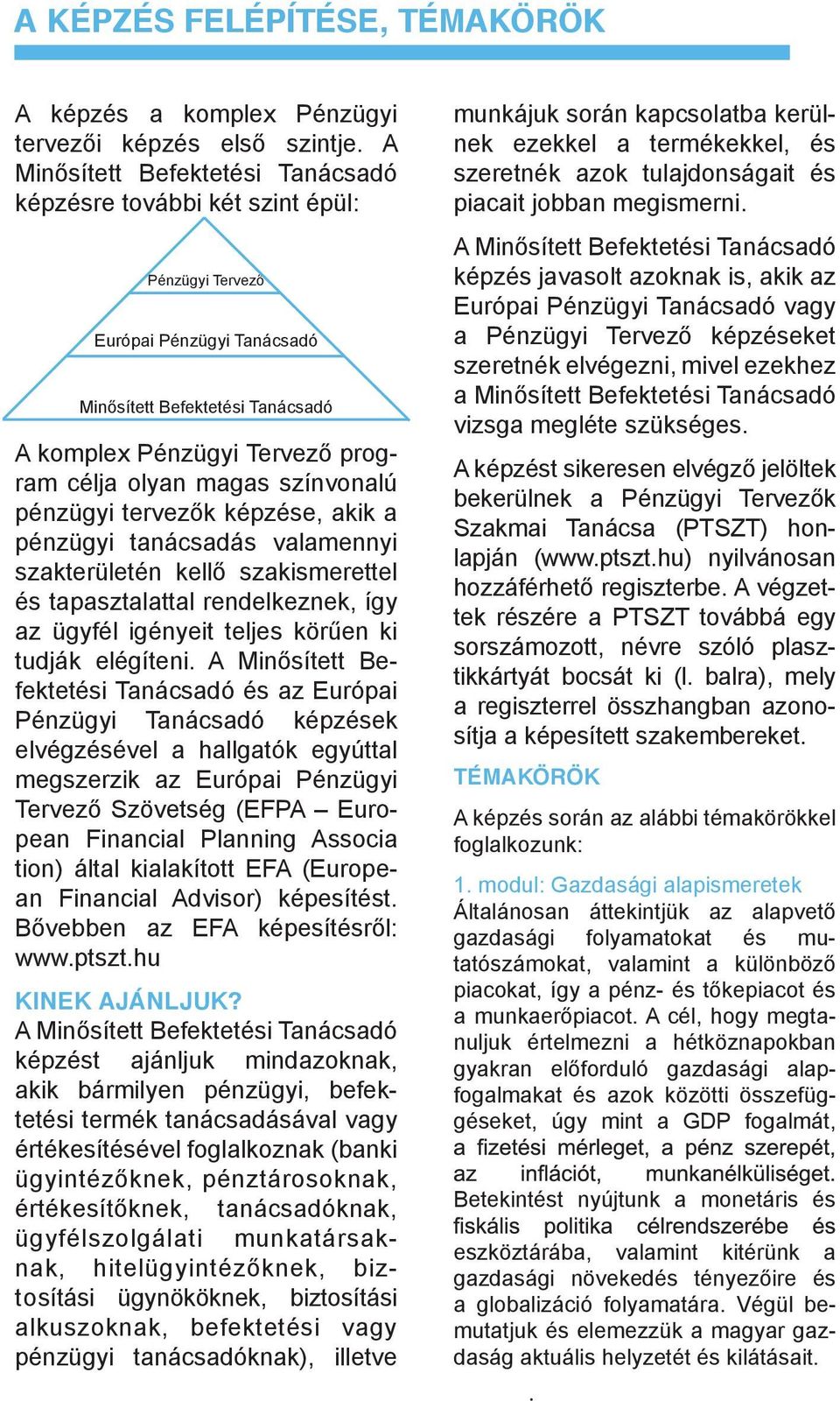 színvonalú pénzügyi tervezők képzése, akik a pénzügyi tanácsadás valamennyi szakterületén kellő szakismerettel és tapasztalattal rendelkeznek, így az ügyfél igényeit teljes körűen ki tudják elégíteni.