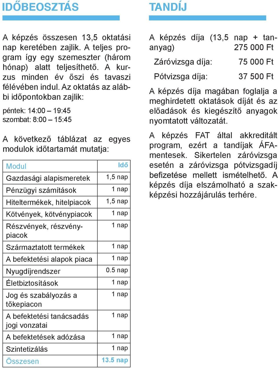 Hiteltermékek, hitelpiacok Kötvények, kötvénypiacok Származtatott termékek A befektetési alapok piaca Nyugdíjrendszer Életbiztosítások Jog és szabályozás a tőkepiacon A befektetési tanácsadás jogi