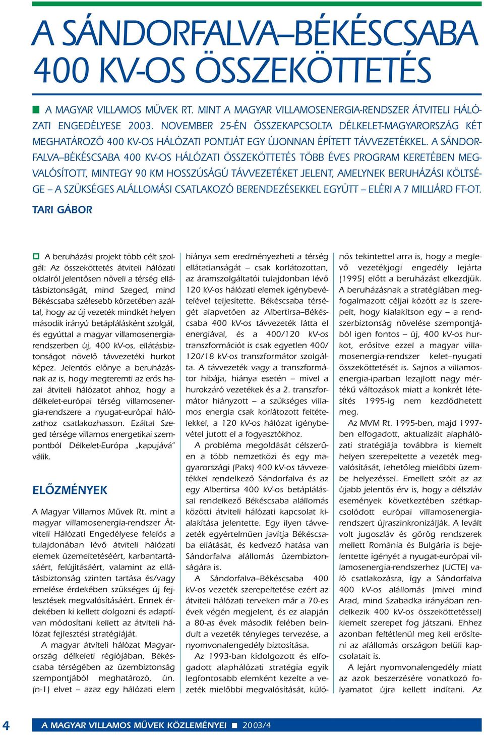 A SÁNDOR- FALVA BÉKÉSCSABA 400 KV-OS HÁLÓZATI ÖSSZEKÖTTETÉS TÖBB ÉVES PROGRAM KERETÉBEN MEG- VALÓSÍTOTT, MINTEGY 90 KM HOSSZÚSÁGÚ TÁVVEZETÉKET JELENT, AMELYNEK BERUHÁZÁSI KÖLTSÉ- GE A SZÜKSÉGES