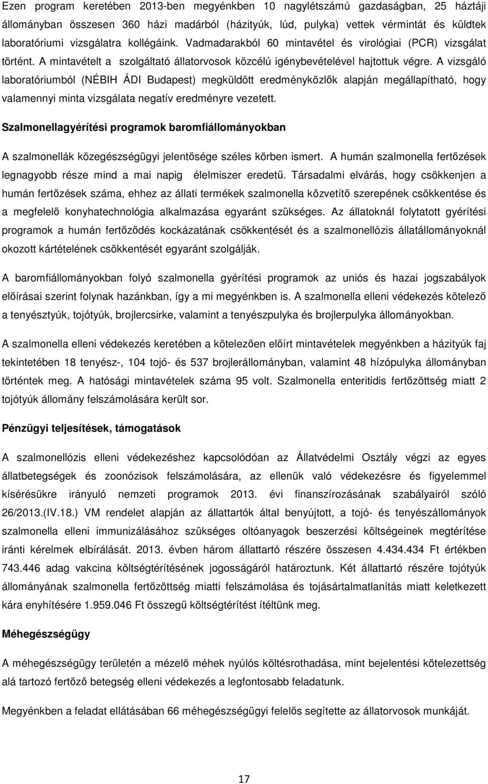 A vizsgáló laboratóriumból (NÉBIH ÁDI Budapest) megküldött eredményközlők alapján megállapítható, hogy valamennyi minta vizsgálata negatív eredményre vezetett.