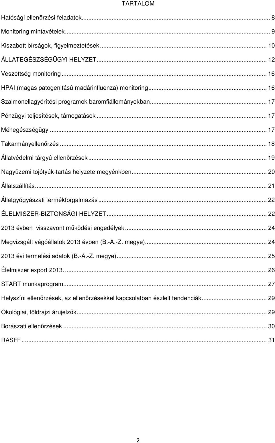 .. 17 Takarmányellenőrzés... 18 Állatvédelmi tárgyú ellenőrzések... 19 Nagyüzemi tojótyúk-tartás helyzete megyénkben... 20 Állatszállítás... 21 Állatgyógyászati termékforgalmazás.