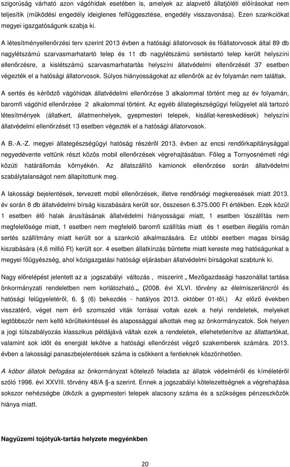 A létesítményellenőrzési terv szerint 2013 évben a hatósági állatorvosok és főállatorvosok által 89 db nagylétszámú szarvasmarhatartó telep és 11 db nagylétszámú sertéstartó telep került helyszíni