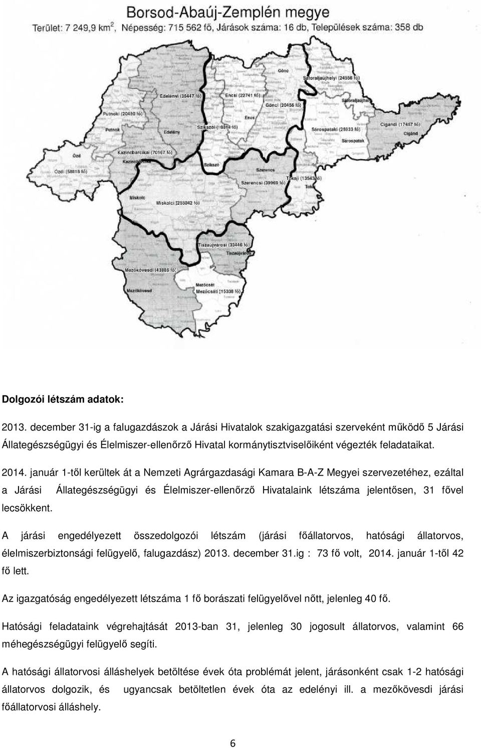 január 1-től kerültek át a Nemzeti Agrárgazdasági Kamara B-A-Z Megyei szervezetéhez, ezáltal a Járási Állategészségügyi és Élelmiszer-ellenőrző Hivatalaink létszáma jelentősen, 31 fővel lecsökkent.