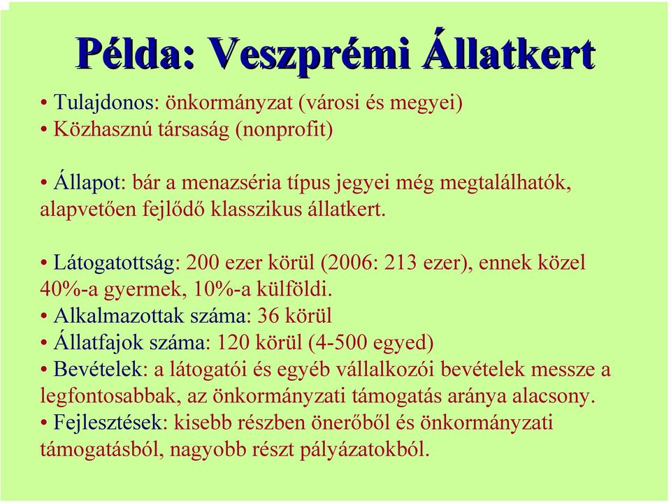 Alkalmazottak száma: 36 körül Állatfajok száma: 120 körül (4-500 egyed) Bevételek: a látogatói és egyéb vállalkozói bevételek messze a