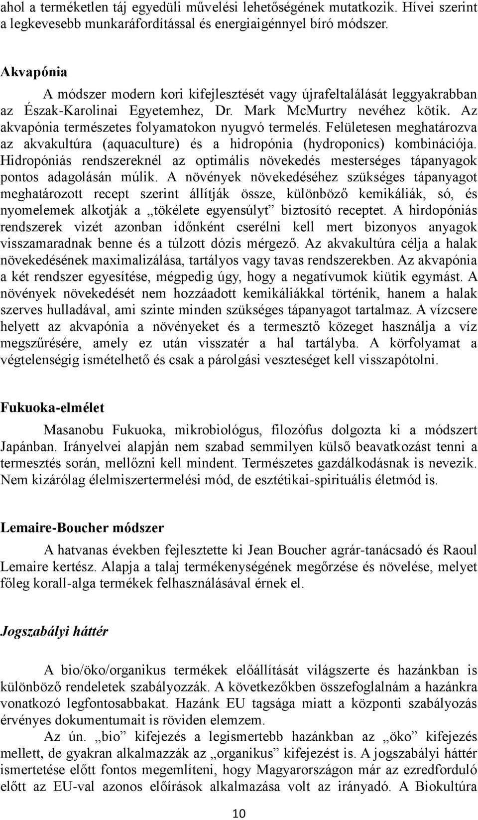 Az akvapónia természetes folyamatokon nyugvó termelés. Felületesen meghatározva az akvakultúra (aquaculture) és a hidropónia (hydroponics) kombinációja.