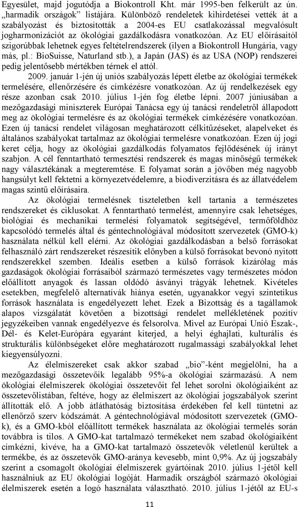 Az EU előírásaitól szigorúbbak lehetnek egyes feltételrendszerek (ilyen a Biokontroll Hungária, vagy más, pl.: BioSuisse, Naturland stb.