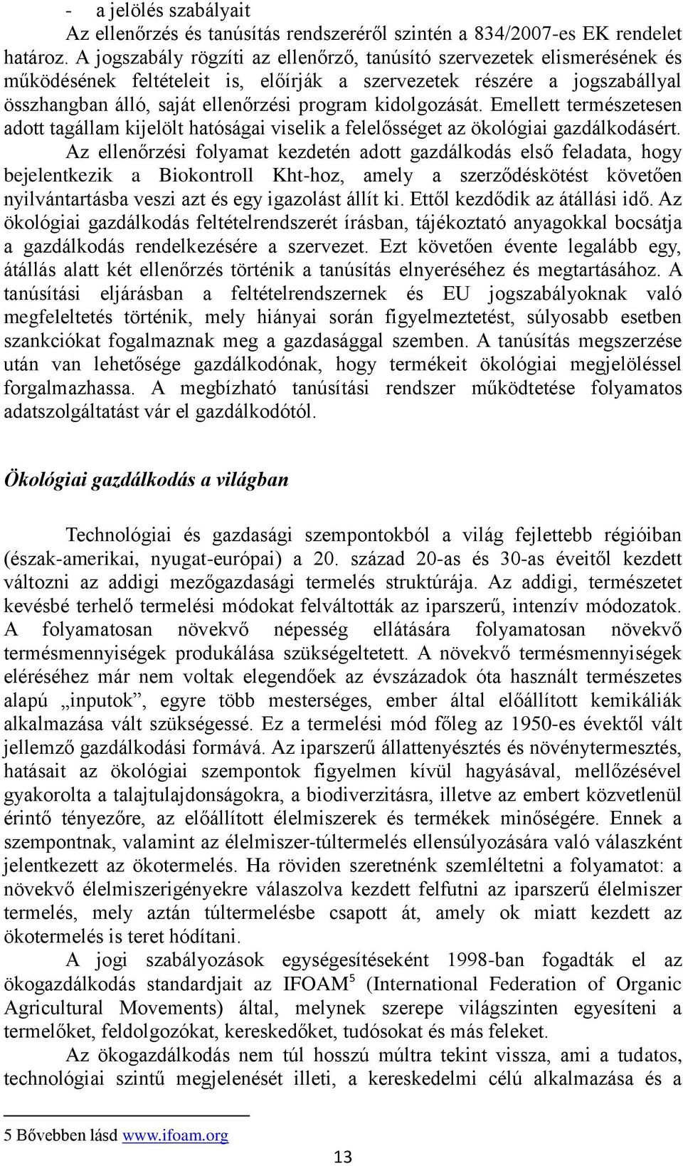 kidolgozását. Emellett természetesen adott tagállam kijelölt hatóságai viselik a felelősséget az ökológiai gazdálkodásért.