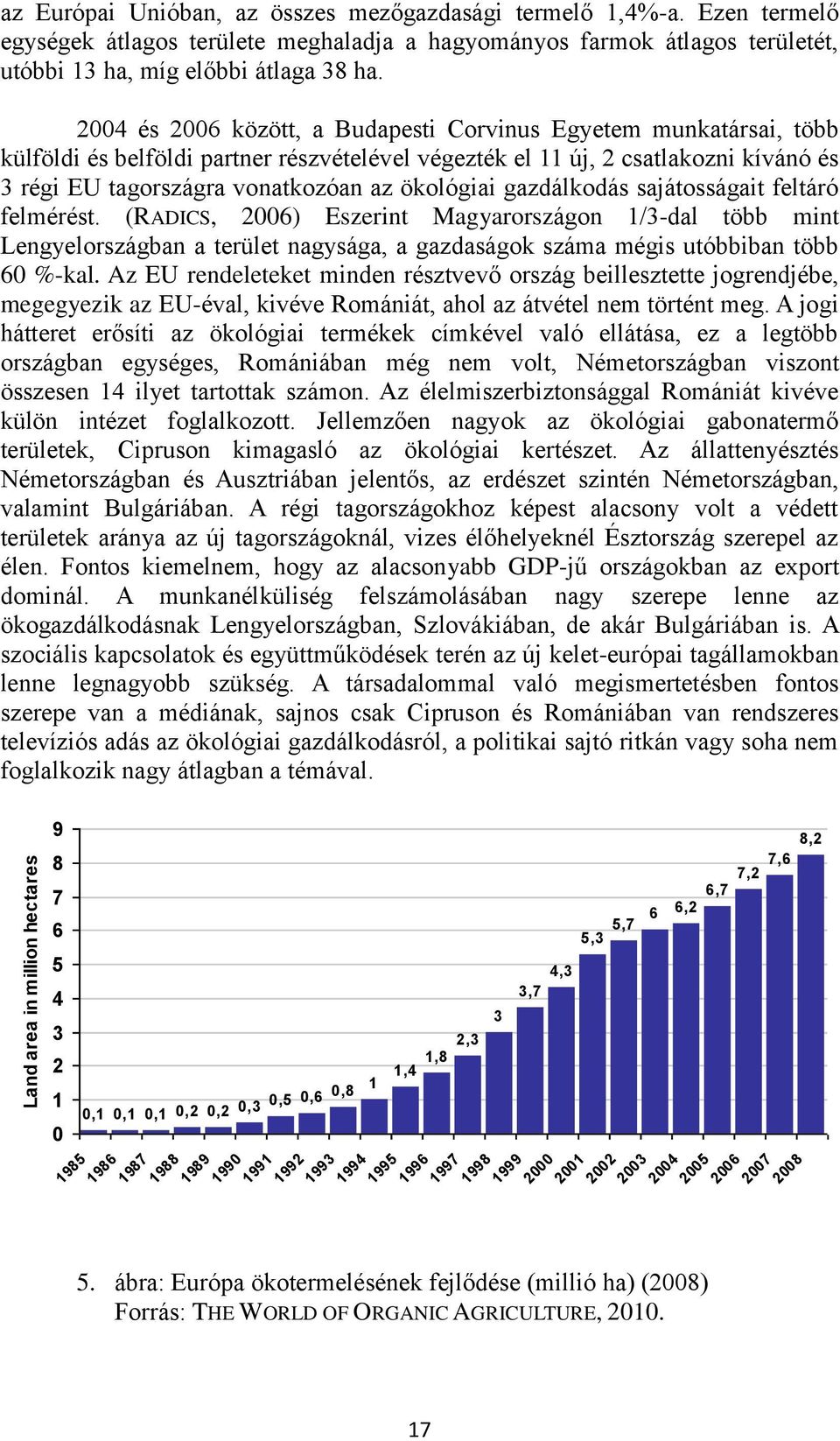 2004 és 2006 között, a Budapesti Corvinus Egyetem munkatársai, több külföldi és belföldi partner részvételével végezték el 11 új, 2 csatlakozni kívánó és 3 régi EU tagországra vonatkozóan az