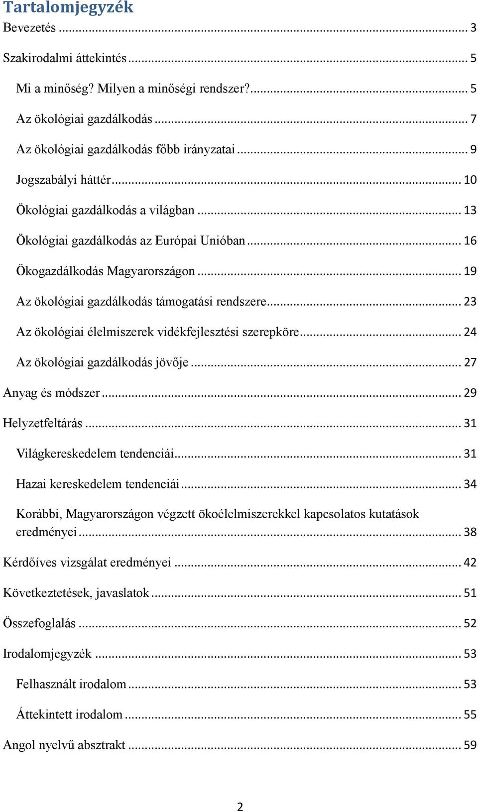 .. 23 Az ökológiai élelmiszerek vidékfejlesztési szerepköre... 24 Az ökológiai gazdálkodás jövője... 27 Anyag és módszer... 29 Helyzetfeltárás... 31 Világkereskedelem tendenciái.