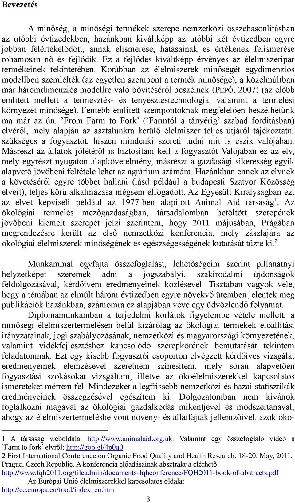 Korábban az élelmiszerek minőségét egydimenziós modellben szemlélték (az egyetlen szempont a termék minősége), a közelmúltban már háromdimenziós modellre való bővítéséről beszélnek (PEPÓ, 2007) (az