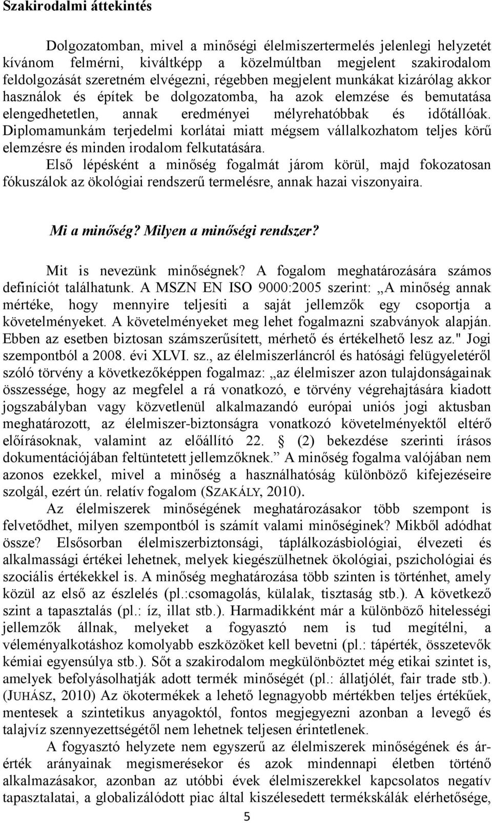 Diplomamunkám terjedelmi korlátai miatt mégsem vállalkozhatom teljes körű elemzésre és minden irodalom felkutatására.