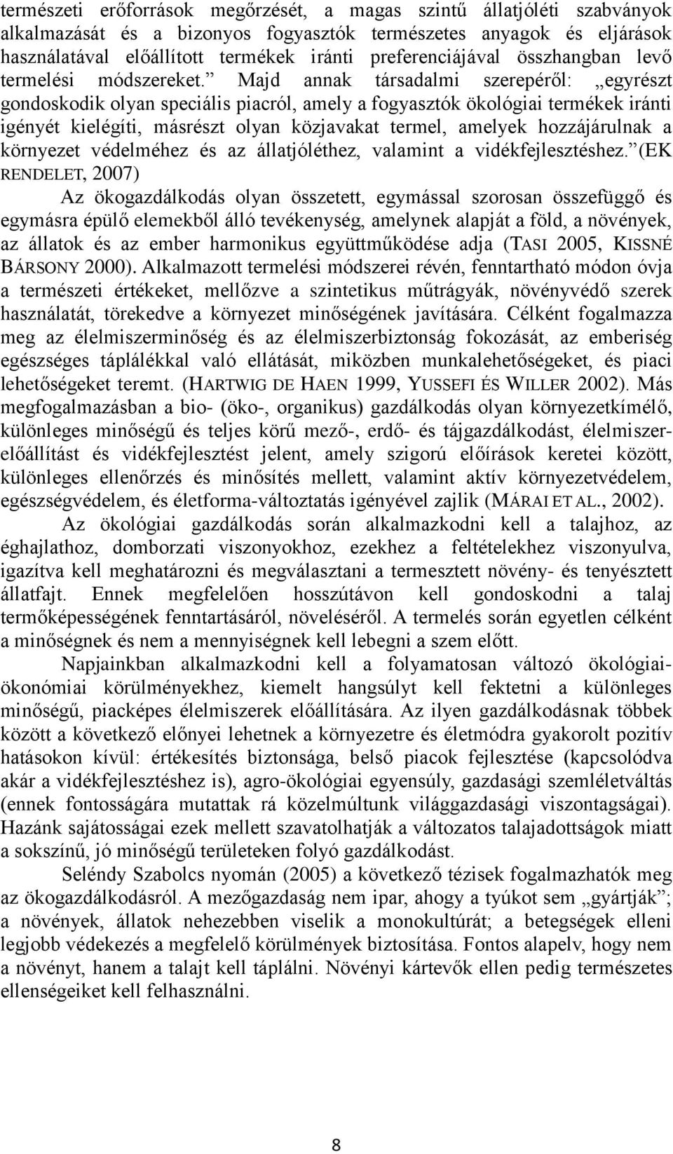 Majd annak társadalmi szerepéről: egyrészt gondoskodik olyan speciális piacról, amely a fogyasztók ökológiai termékek iránti igényét kielégíti, másrészt olyan közjavakat termel, amelyek hozzájárulnak