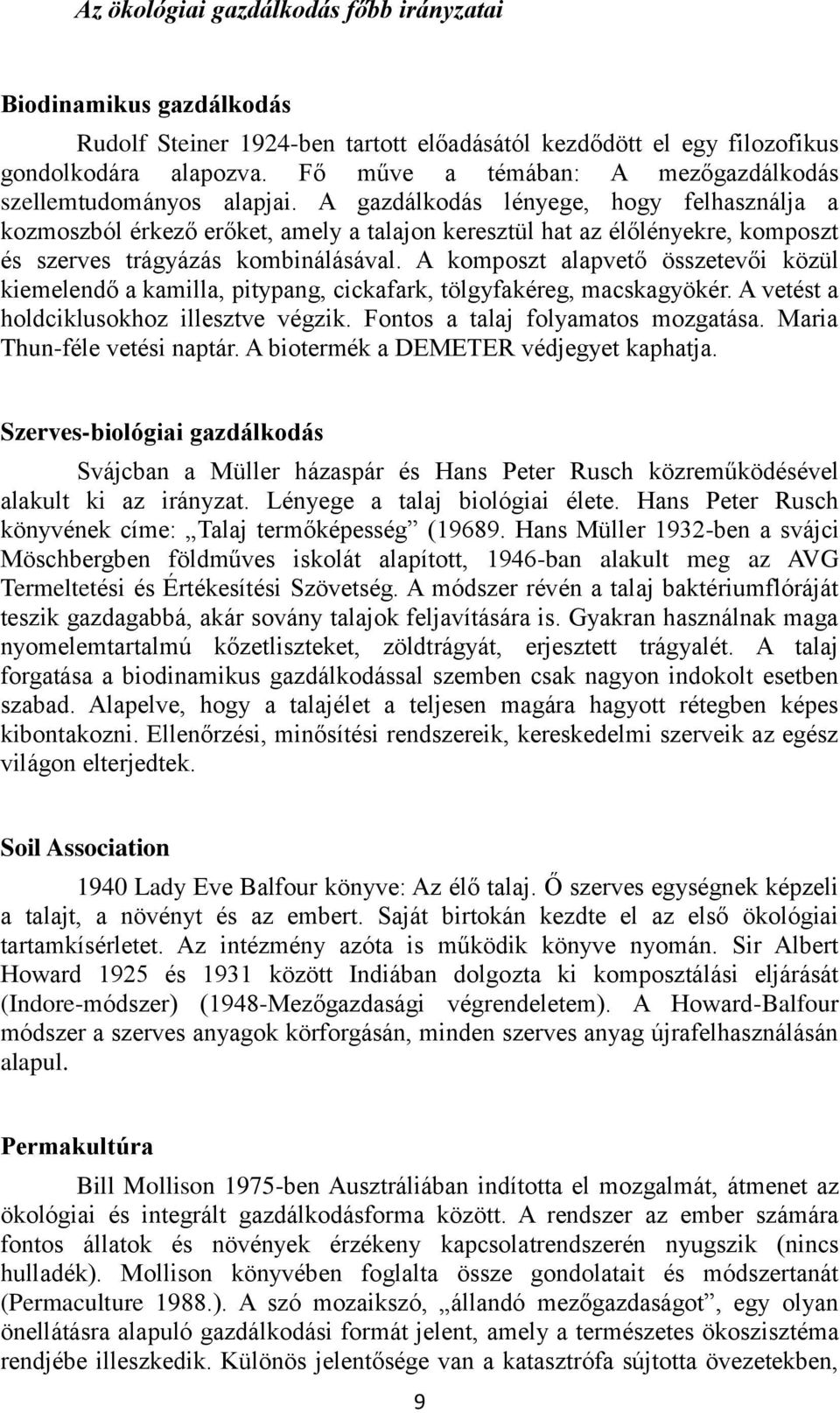 A gazdálkodás lényege, hogy felhasználja a kozmoszból érkező erőket, amely a talajon keresztül hat az élőlényekre, komposzt és szerves trágyázás kombinálásával.