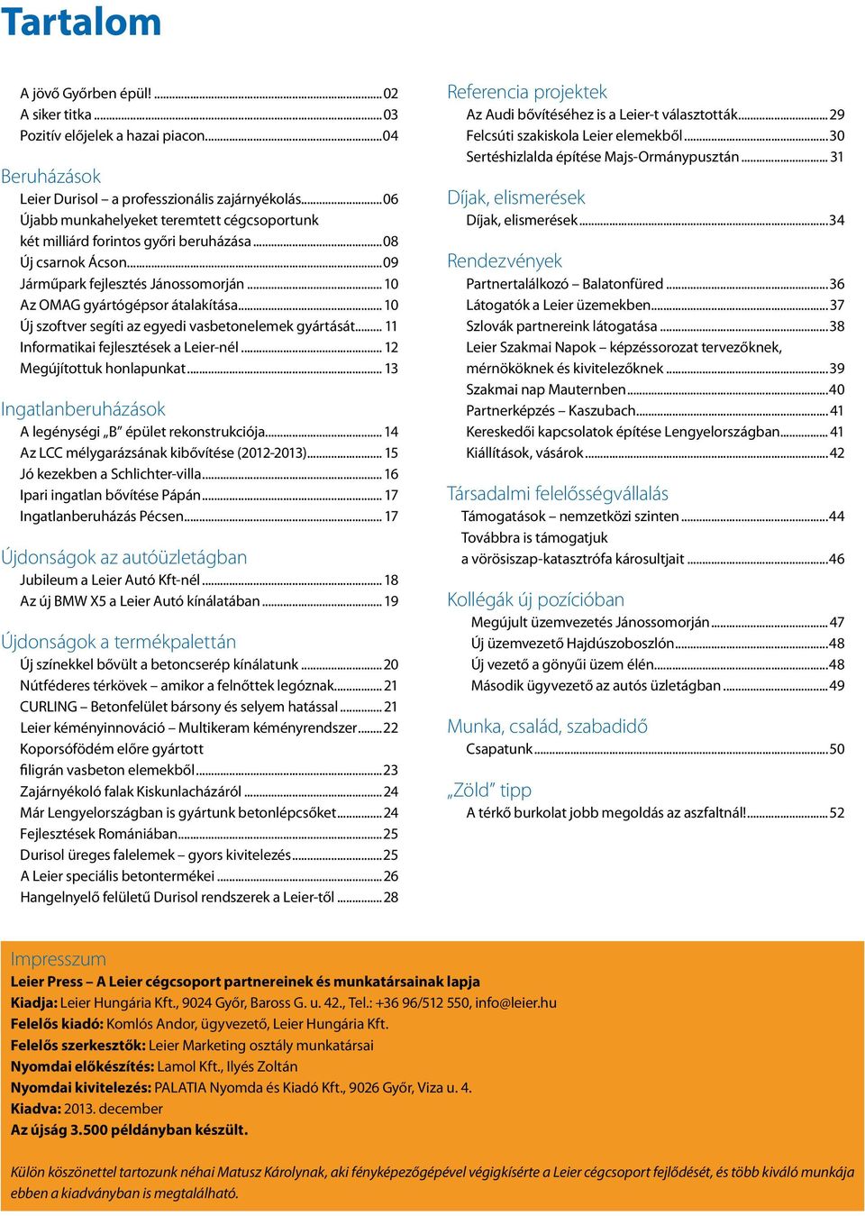 .. 10 Új szoftver segíti az egyedi vasbetonelemek gyártását... 11 Informatikai fejlesztések a Leier-nél... 12 Megújítottuk honlapunkat... 13 Ingatlanberuházások A legénységi B épület rekonstrukciója.