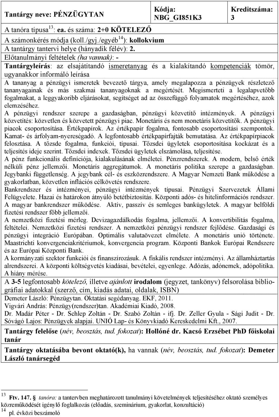 A tananyag a pénzügyi ismeretek bevezető tárgya, amely megalapozza a pénzügyek részletező tananyagainak és más szakmai tananyagoknak a megértését.