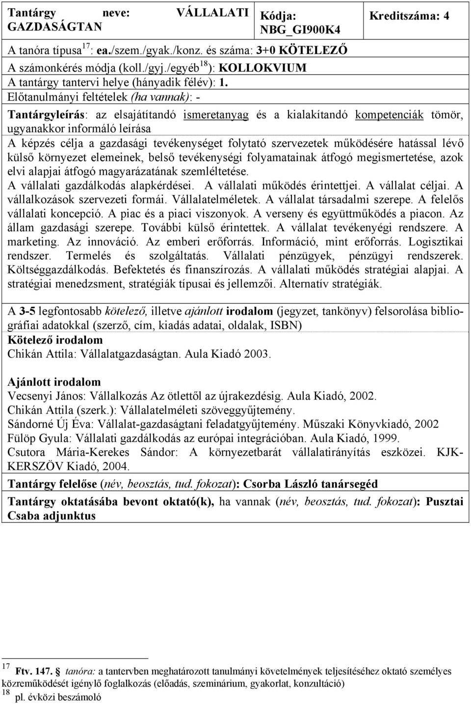 A képzés célja a gazdasági tevékenységet folytató szervezetek működésére hatással lévő külső környezet elemeinek, belső tevékenységi folyamatainak átfogó megismertetése, azok elvi alapjai átfogó