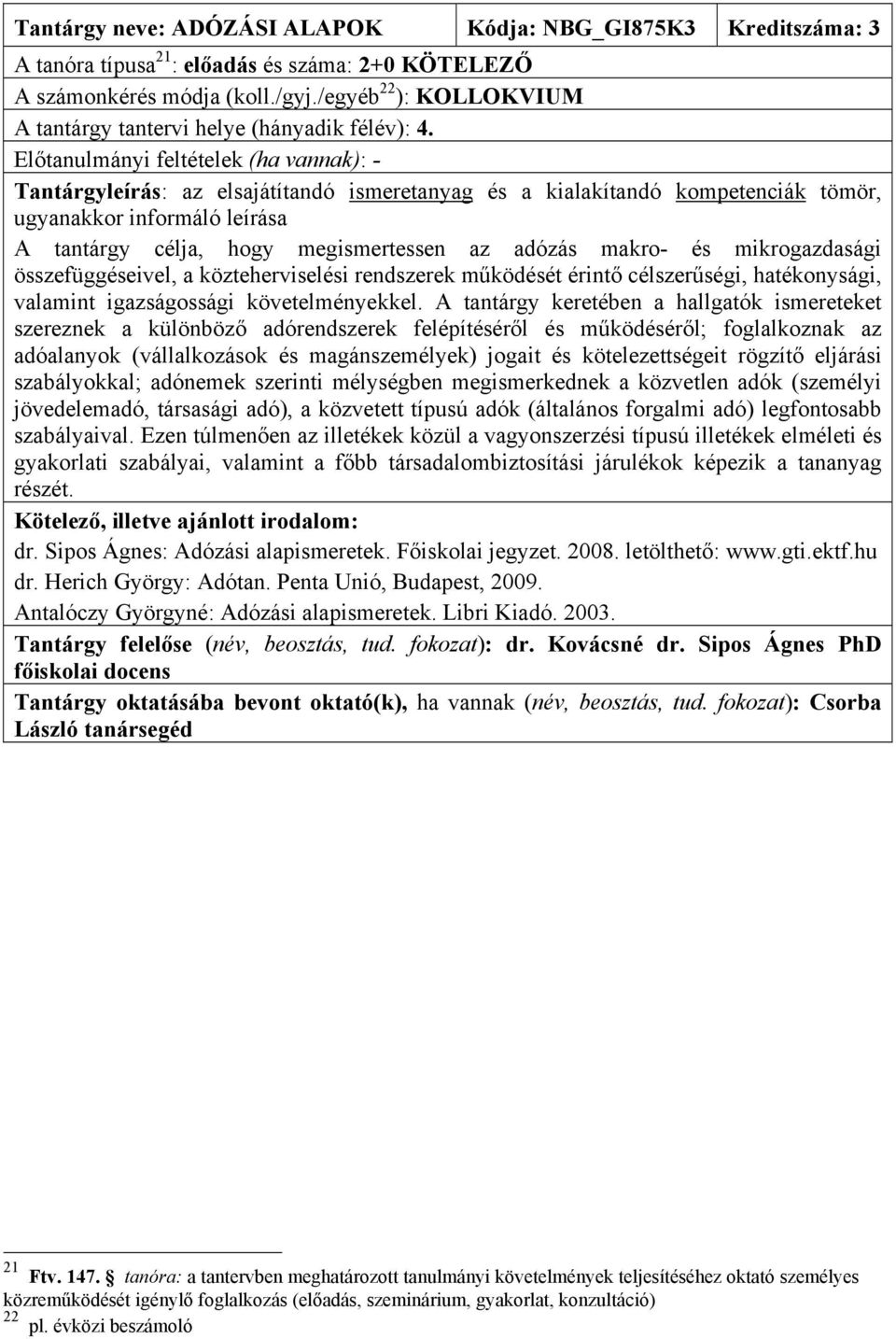 A tantárgy célja, hogy megismertessen az adózás makro- és mikrogazdasági összefüggéseivel, a közteherviselési rendszerek működését érintő célszerűségi, hatékonysági, valamint igazságossági