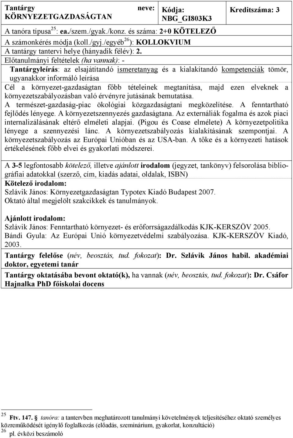 Cél a környezet-gazdaságtan főbb tételeinek megtanítása, majd ezen elveknek a környezetszabályozásban való érvényre jutásának bemutatása.