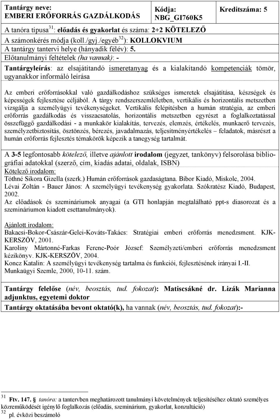 A tárgy rendszerszemléletben, vertikális és horizontális metszetben vizsgálja a személyügyi tevékenységeket.