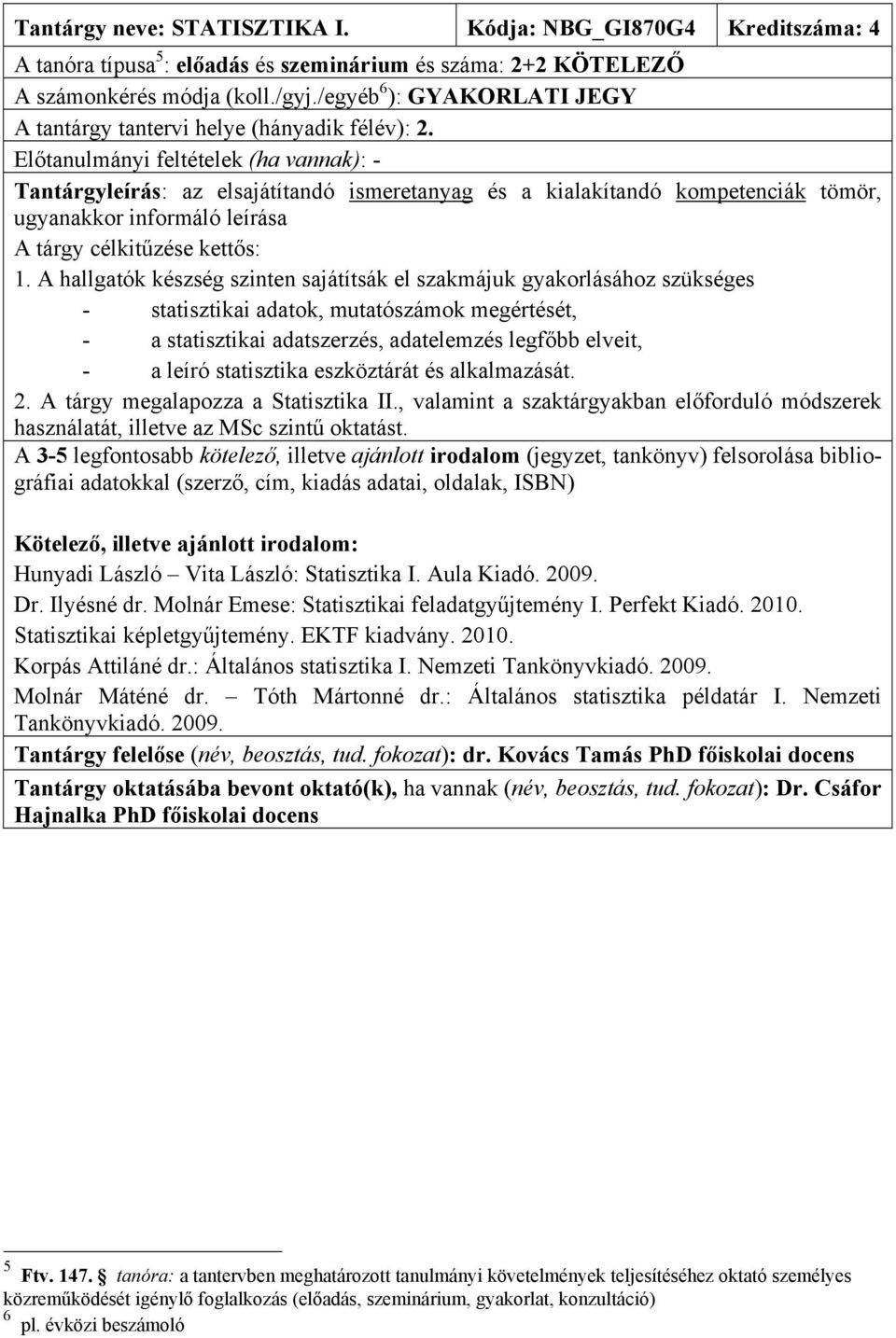 A hallgatók készség szinten sajátítsák el szakmájuk gyakorlásához szükséges - statisztikai adatok, mutatószámok megértését, - a statisztikai adatszerzés, adatelemzés legfőbb elveit, - a leíró