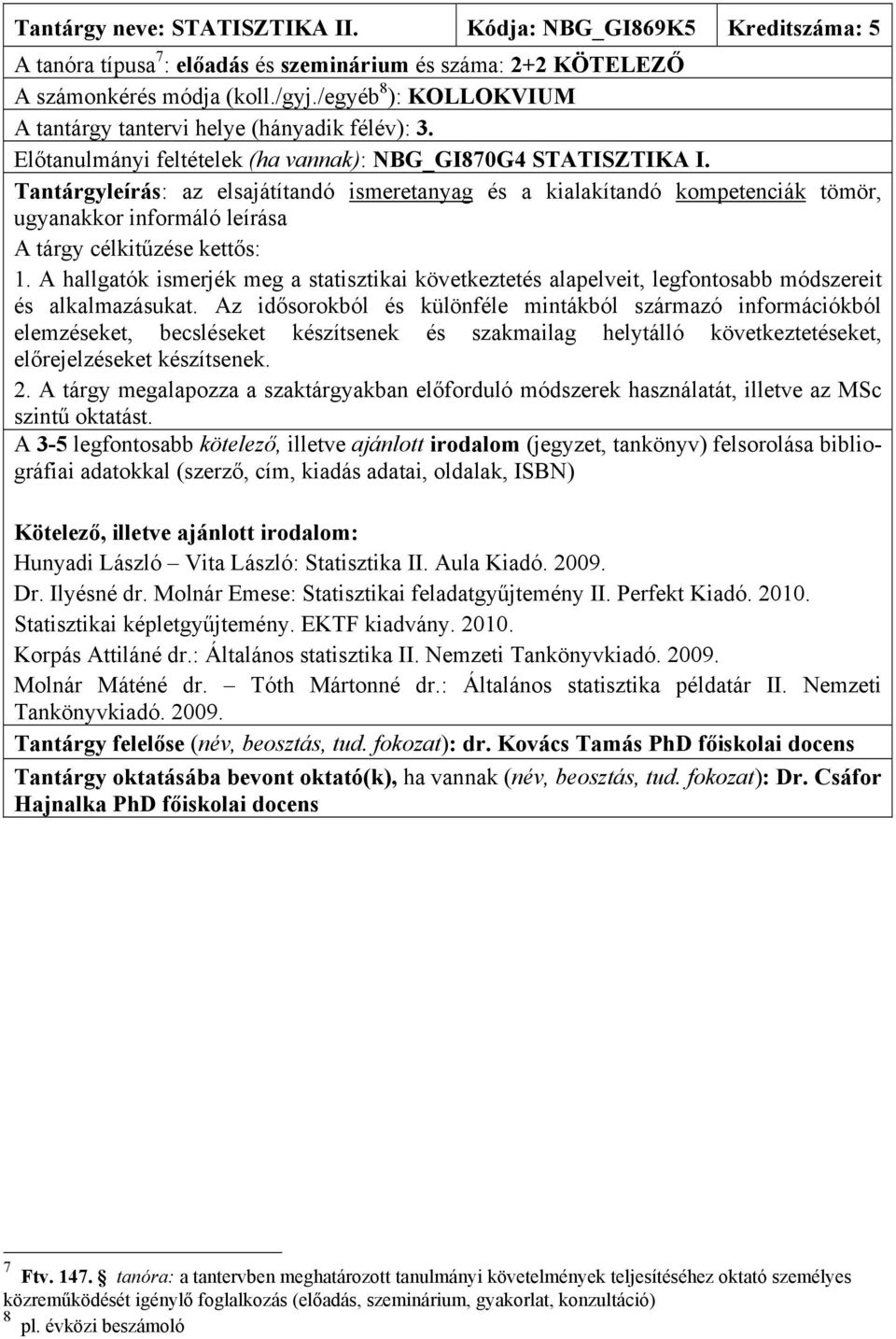 A hallgatók ismerjék meg a statisztikai következtetés alapelveit, legfontosabb módszereit és alkalmazásukat.