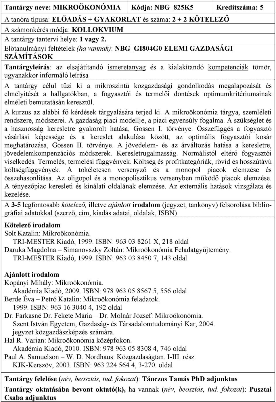 és termelői döntések optimumkritériumainak elméleti bemutatásán keresztül. A kurzus az alábbi fő kérdések tárgyalására terjed ki. A mikroökonómia tárgya, szemléleti rendszere, módszerei.