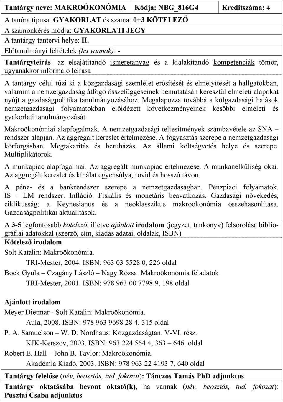 gazdaságpolitika tanulmányozásához. Megalapozza továbbá a külgazdasági hatások nemzetgazdasági folyamatokban előidézett következményeinek későbbi elméleti és gyakorlati tanulmányozását.