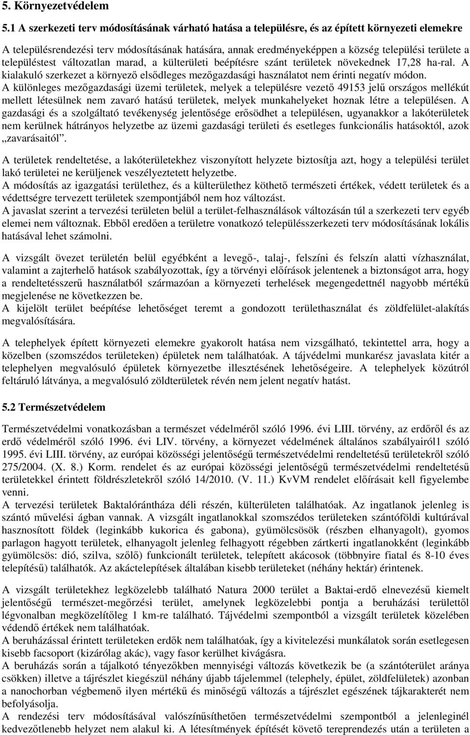 a településtest változatlan marad, a külterületi beépítésre szánt területek növekednek 17,28 ha-ral. A kialakuló szerkezet a környező elsődleges mezőgazdasági használatot nem érinti negatív módon.