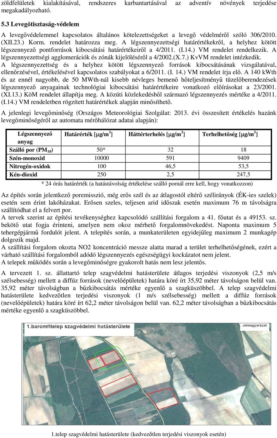 A légszennyezettségi határértékekről, a helyhez kötött légszennyező pontforrások kibocsátási határértékeiről a 4/2011. (I.14.) VM rendelet rendelkezik.