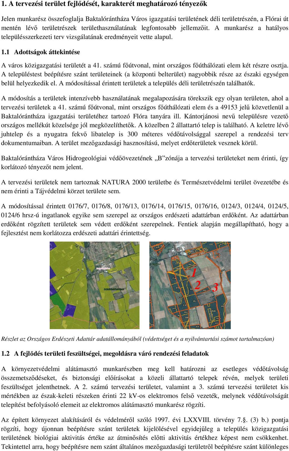 számú főútvonal, mint országos főúthálózati elem két részre osztja. A településtest beépítésre szánt területeinek (a központi belterület) nagyobbik része az északi egységen belül helyezkedik el.