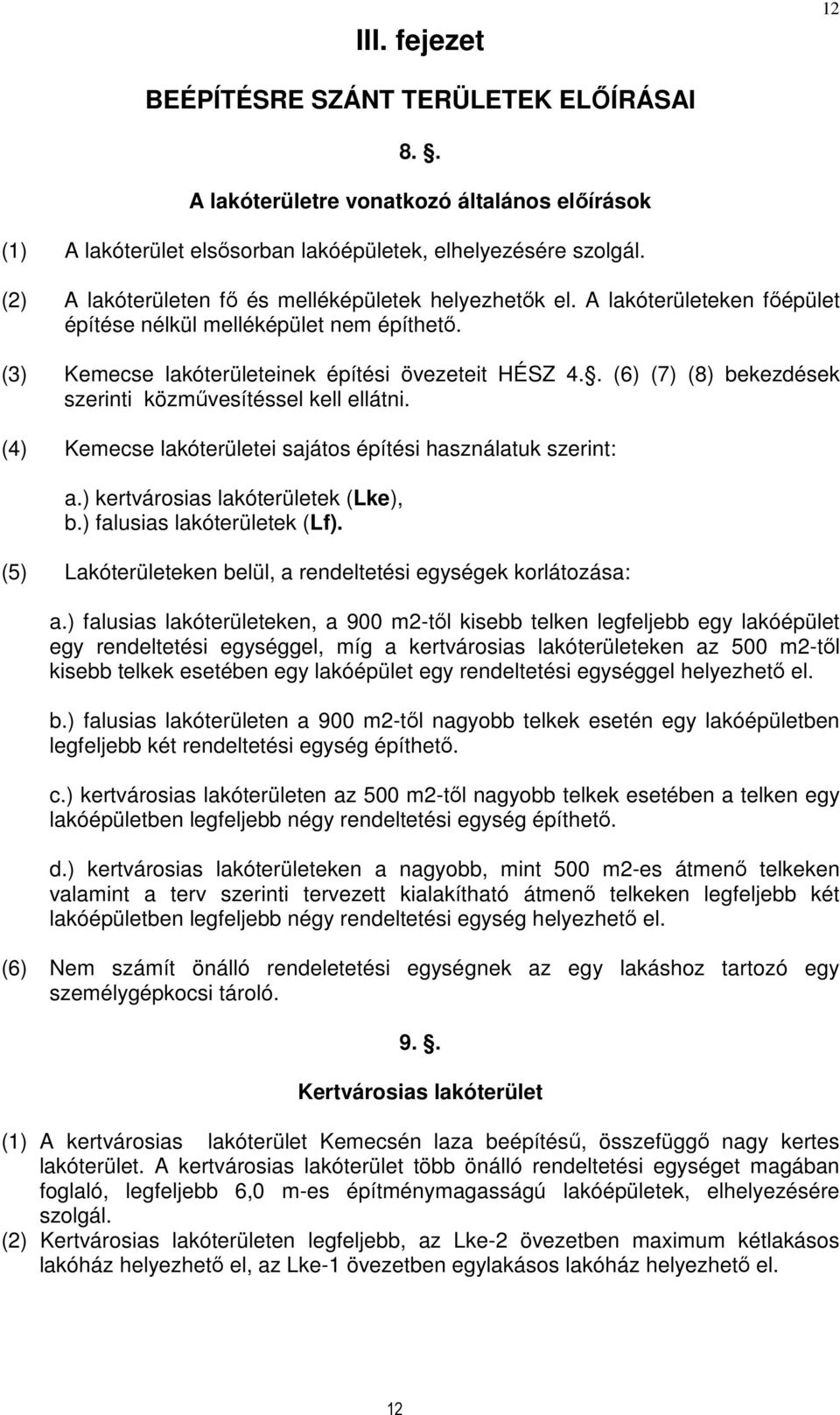 . (6) (7) (8) bekezdések szerinti közművesítéssel kell ellátni. (4) Kemecse lakóterületei sajátos építési használatuk szerint: a.) kertvárosias lakóterületek (Lke), b.) falusias lakóterületek (Lf).