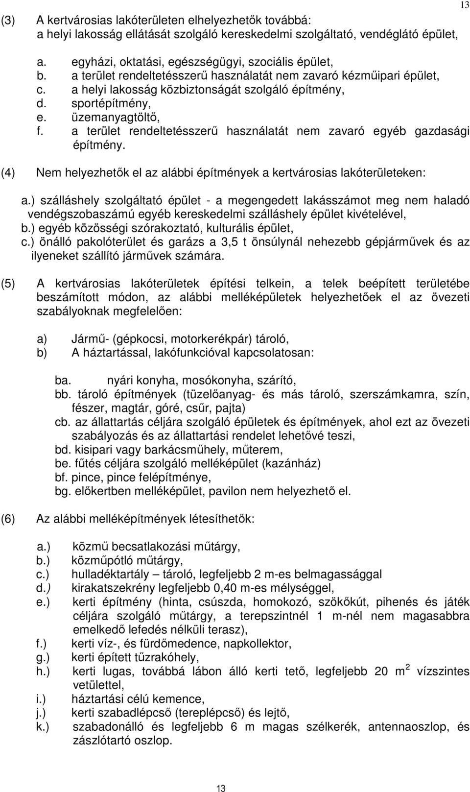 a terület rendeltetésszerű használatát nem zavaró egyéb gazdasági építmény. (4) Nem helyezhetők el az alábbi építmények a kertvárosias lakóterületeken: a.