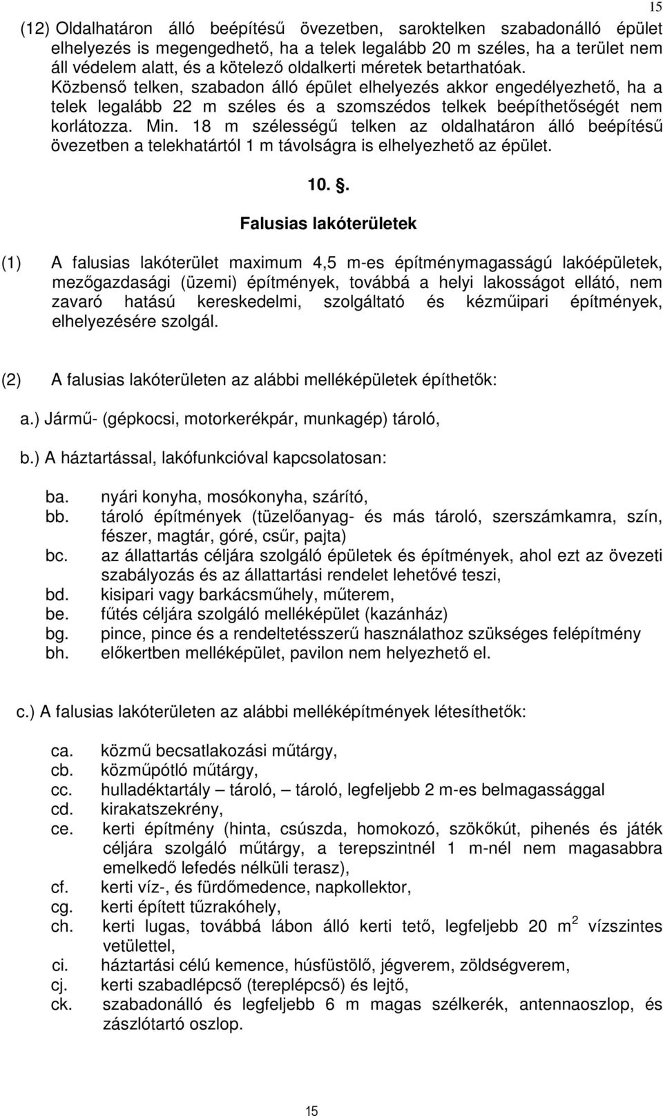 18 m szélességű telken az oldalhatáron álló beépítésű övezetben a telekhatártól 1 m távolságra is elhelyezhető az épület. 10.