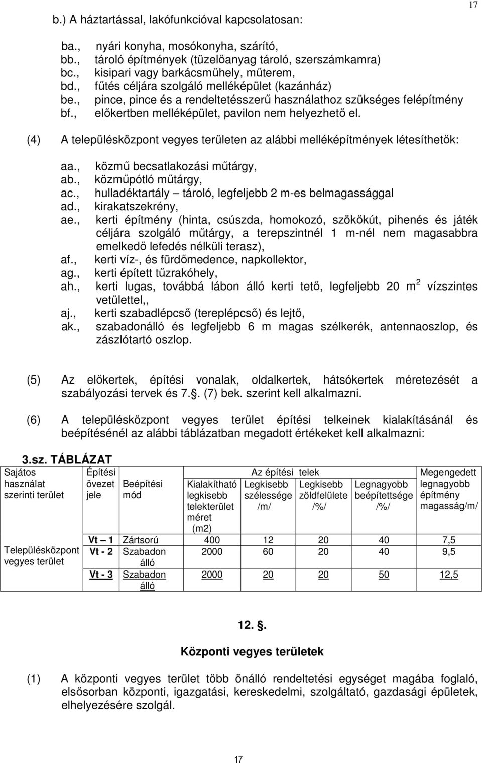 rendeltetésszerű használathoz szükséges felépítmény előkertben melléképület, pavilon nem helyezhető el. (4) A településközpont vegyes területen az alábbi melléképítmények létesíthetők: aa.