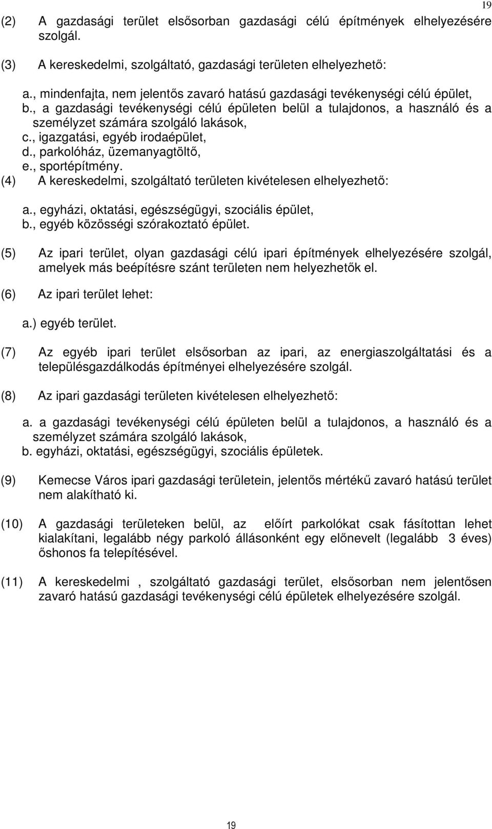 , igazgatási, egyéb irodaépület, d., parkolóház, üzemanyagtöltő, e., sportépítmény. (4) A kereskedelmi, szolgáltató területen kivételesen elhelyezhető: a.