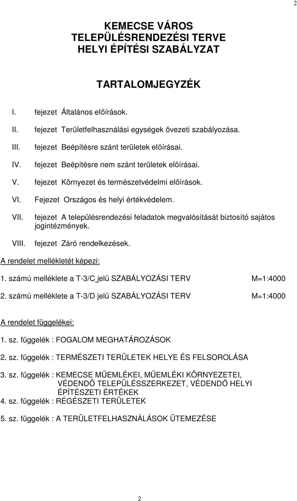 Fejezet Országos és helyi értékvédelem. fejezet A településrendezési feladatok megvalósítását biztosító sajátos jogintézmények. fejezet Záró rendelkezések. A rendelet mellékletét képezi: 1.