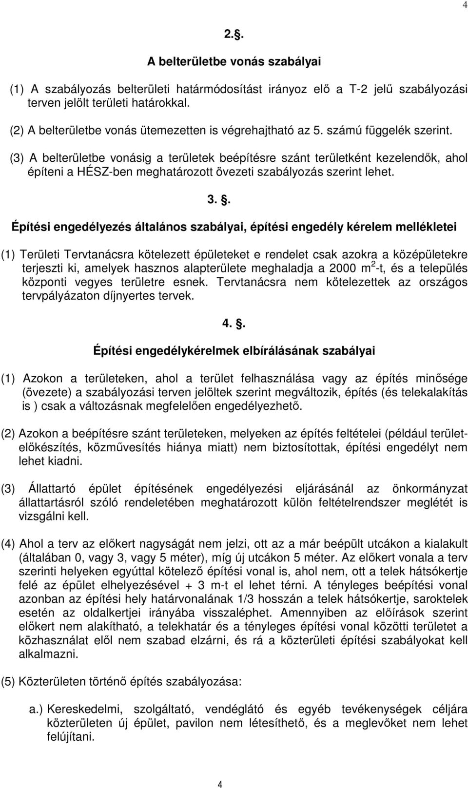 (3) A belterületbe vonásig a területek beépítésre szánt területként kezelendők, ahol építeni a HÉSZ-ben meghatározott övezeti szabályozás szerint lehet. 3.